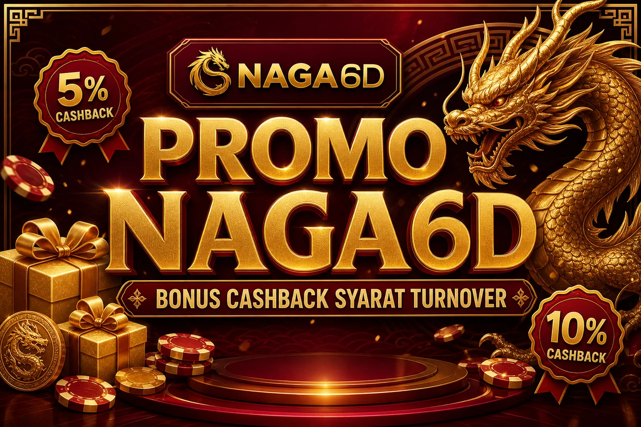 Promo Naga6D — Bonus, Cashback & Syarat Turnover Resmi